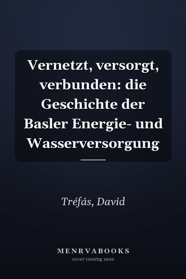 Vernetzt, versorgt, verbunden: die Geschichte der Basler Energie- und Wasserversorgung