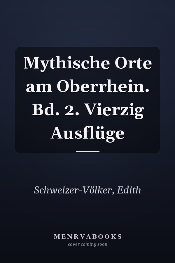Mythische Orte am Oberrhein. Bd. 2. Vierzig Ausflüge