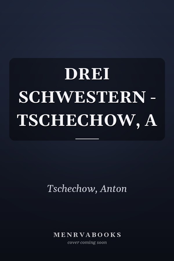 DREI SCHWESTERN - TSCHECHOW, A