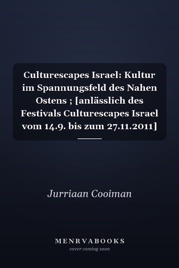 Culturescapes Israel: Kultur im Spannungsfeld des Nahen Ostens ; [anlässlich des Festivals Culturescapes Israel vom 14.9. bis zum 27.11.2011]