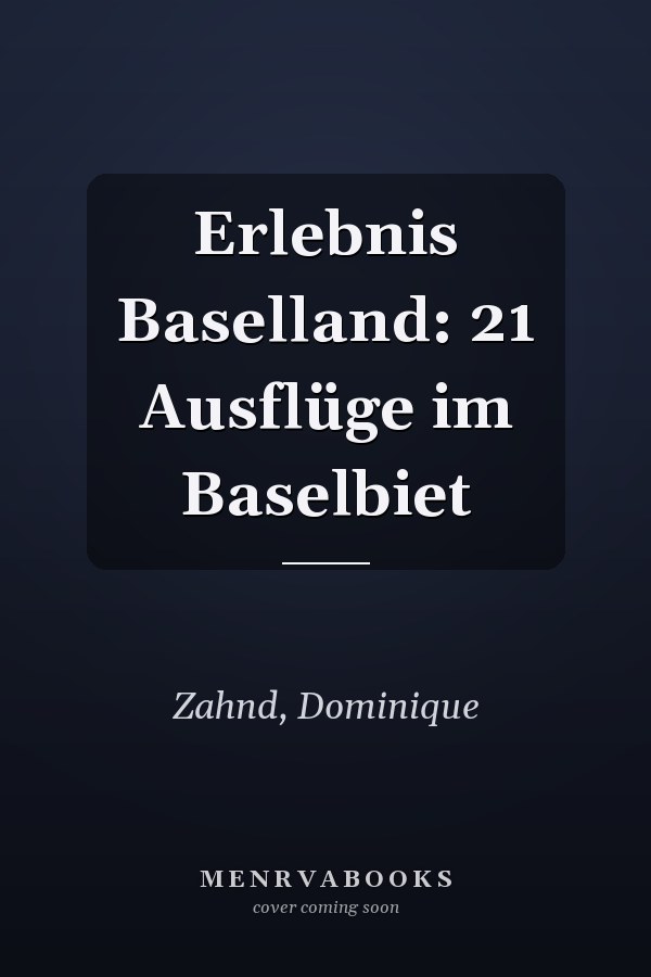 Erlebnis Baselland: 21 Ausflüge im Baselbiet