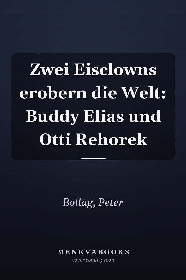 Zwei Eisclowns erobern die Welt: Buddy Elias und Otti Rehorek