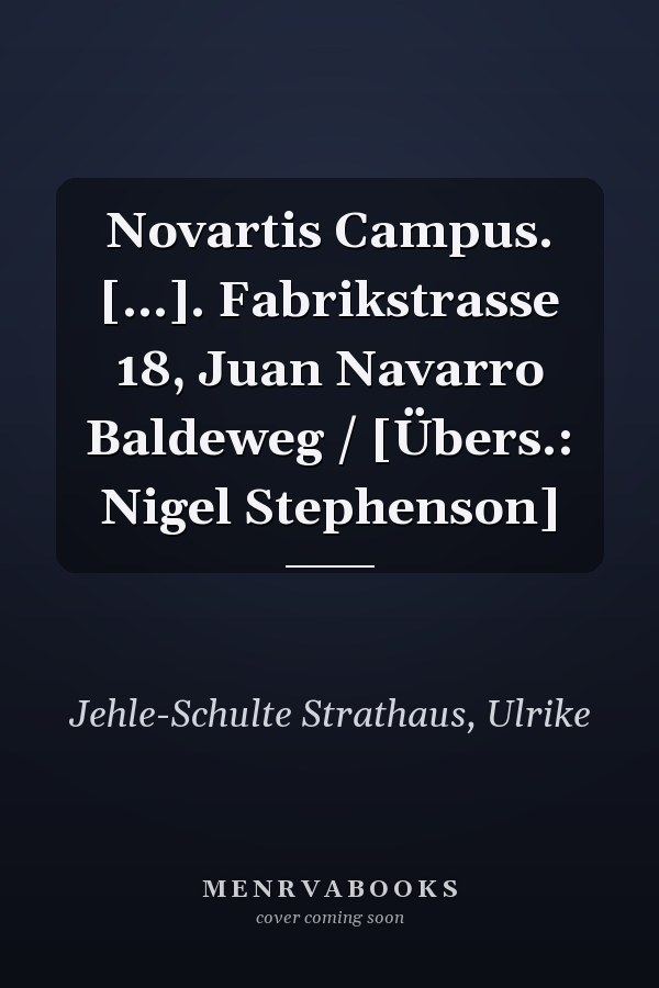 Novartis Campus. [...]. Fabrikstrasse 18, Juan Navarro Baldeweg / [Übers.: Nigel Stephenson]