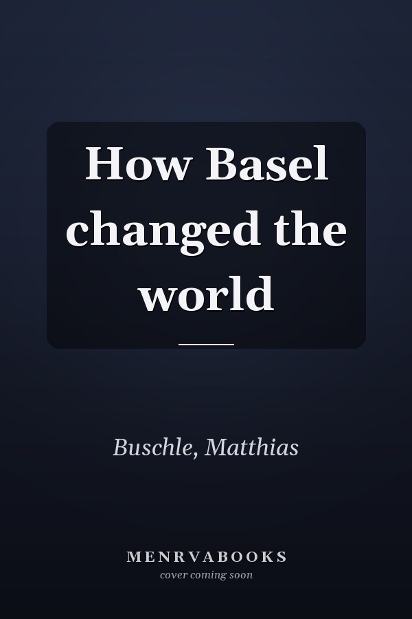 How Basel changed the world