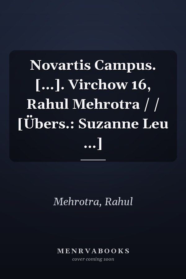 Novartis Campus. [...]. Virchow 16, Rahul Mehrotra / / [Übers.: Suzanne Leu ...]