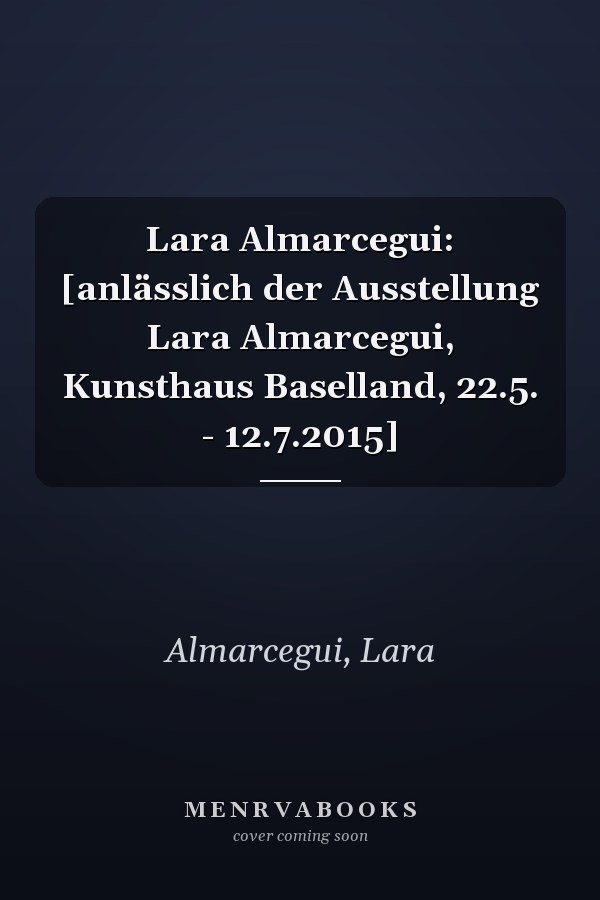 Lara Almarcegui: [anlässlich der Ausstellung Lara Almarcegui, Kunsthaus Baselland, 22.5. - 12.7.2015]