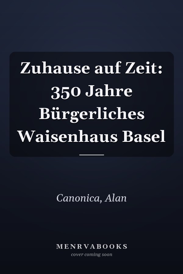 Zuhause auf Zeit: 350 Jahre Bürgerliches Waisenhaus Basel