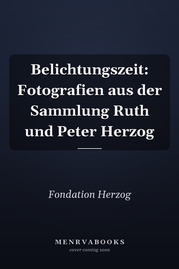 Belichtungszeit: Fotografien aus der Sammlung Ruth und Peter Herzog