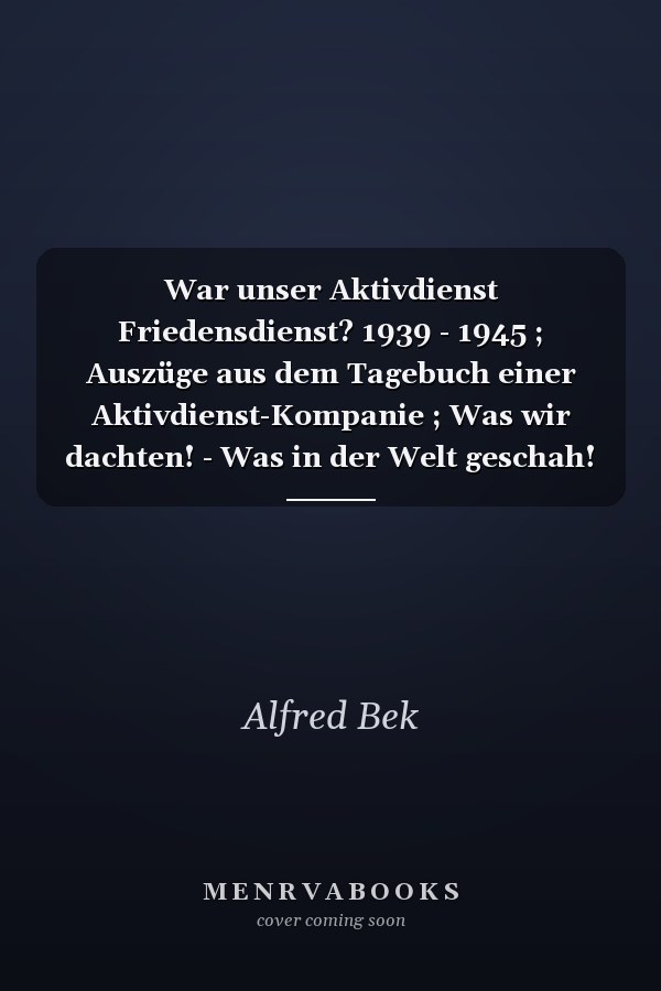 War unser Aktivdienst Friedensdienst? 1939 - 1945 ; Auszüge aus dem Tagebuch einer Aktivdienst-Kompanie ; Was wir dachten! - Was in der Welt geschah!