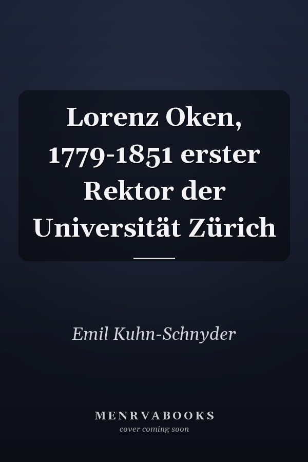 Lorenz Oken, 1779-1851 erster Rektor der Universität Zürich