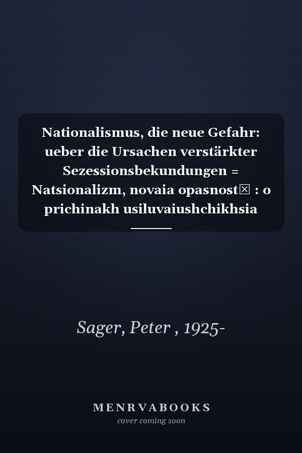 Nationalismus, die neue Gefahr: ueber die Ursachen verstärkter Sezessionsbekundungen = Natsionalizm, novaia opasnostʹ : o prichinakh usiluvaiushchikhsia tendentsiĭ otdeleniia v stranakh Evropy