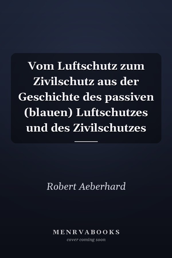 Vom Luftschutz zum Zivilschutz aus der Geschichte des passiven (blauen) Luftschutzes und des Zivilschutzes