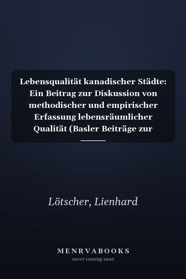 Lebensqualität kanadischer Städte: Ein Beitrag zur Diskussion von methodischer und empirischer Erfassung lebensräumlicher Qualität (Basler Beiträge zur Geographie) (German Edition)