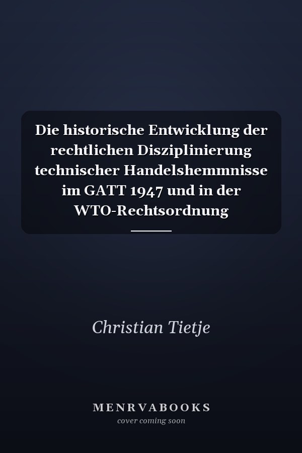 Die historische Entwicklung der rechtlichen Disziplinierung technischer Handelshemmnisse im GATT 1947 und in der WTO-Rechtsordnung