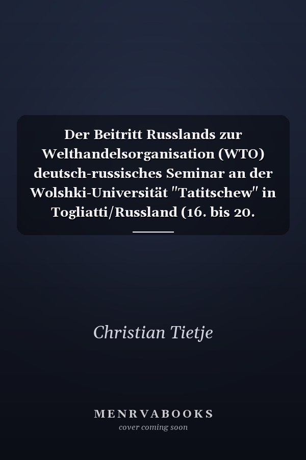 Der Beitritt Russlands zur Welthandelsorganisation (WTO) deutsch-russisches Seminar an der Wolshki-Universität "Tatitschew" in Togliatti/Russland (16. bis 20. Februar 2005)