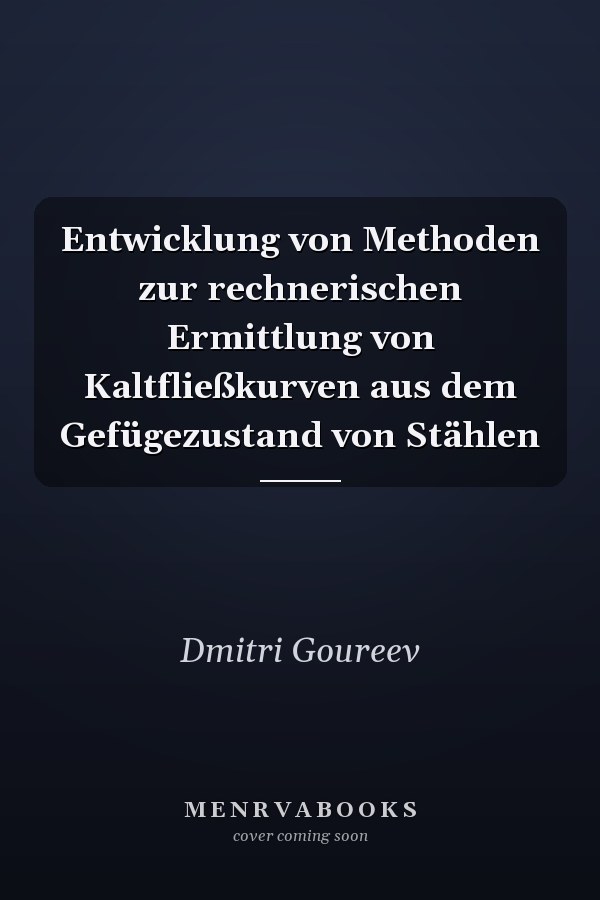 Entwicklung von Methoden zur rechnerischen Ermittlung von Kaltfließkurven aus dem Gefügezustand von Stählen