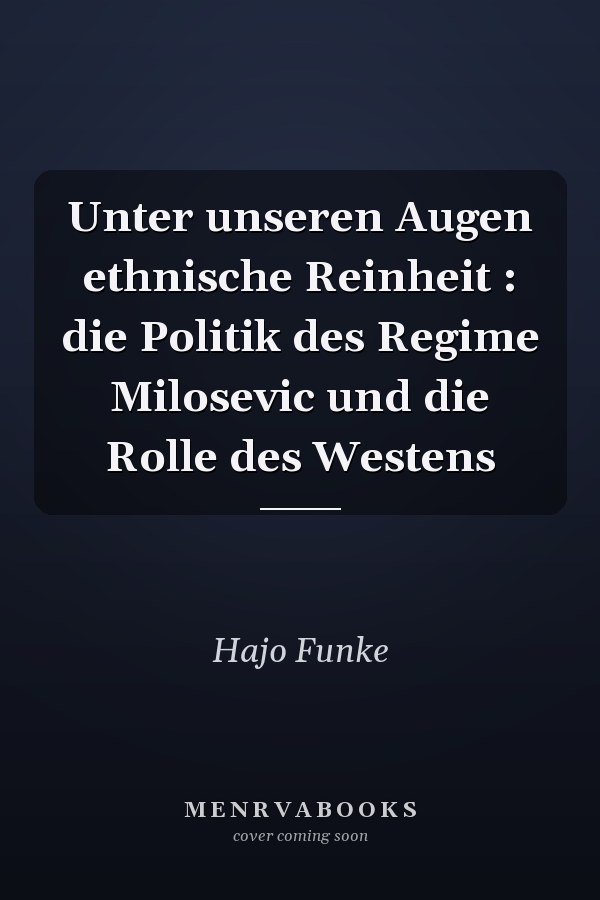 Unter unseren Augen ethnische Reinheit : die Politik des Regime Milosevic und die Rolle des Westens