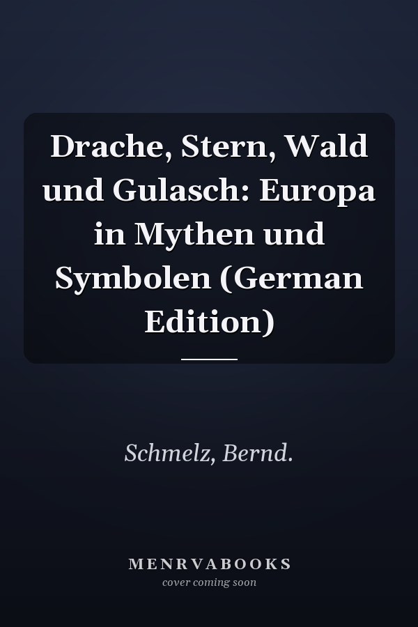Drache, Stern, Wald und Gulasch: Europa in Mythen und Symbolen (German Edition)