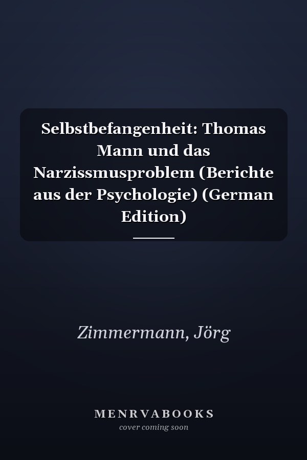 Selbstbefangenheit: Thomas Mann und das Narzissmusproblem (Berichte aus der Psychologie) (German Edition)