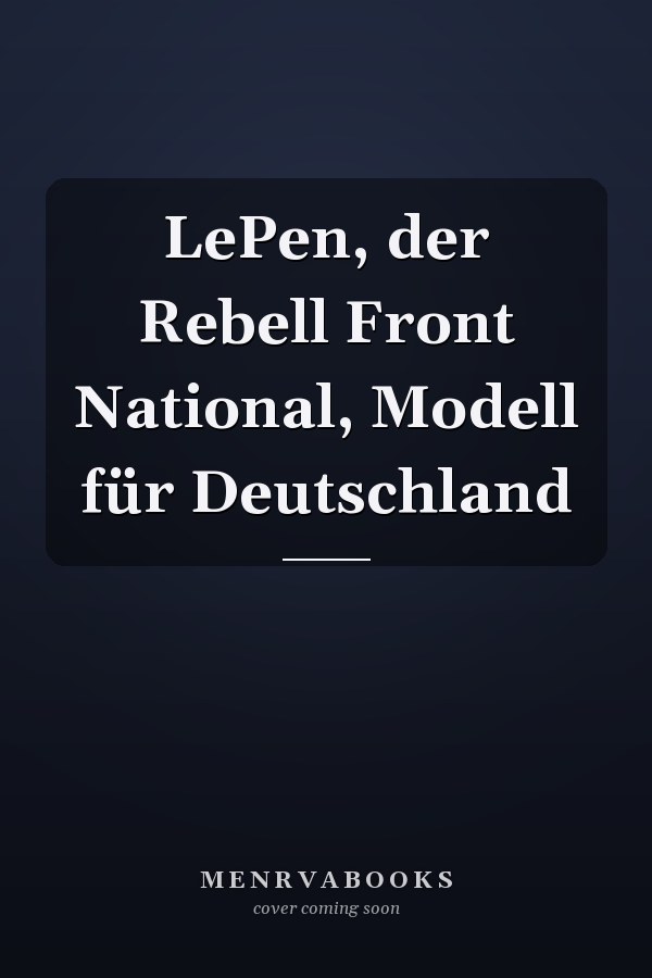 LePen, der Rebell Front National, Modell für Deutschland