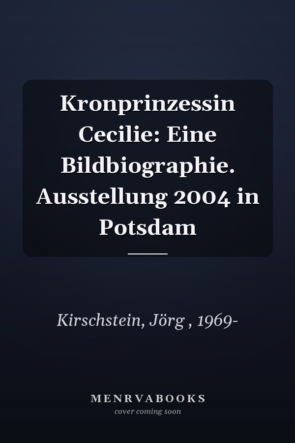 Kronprinzessin Cecilie: Eine Bildbiographie. Ausstellung 2004 in Potsdam