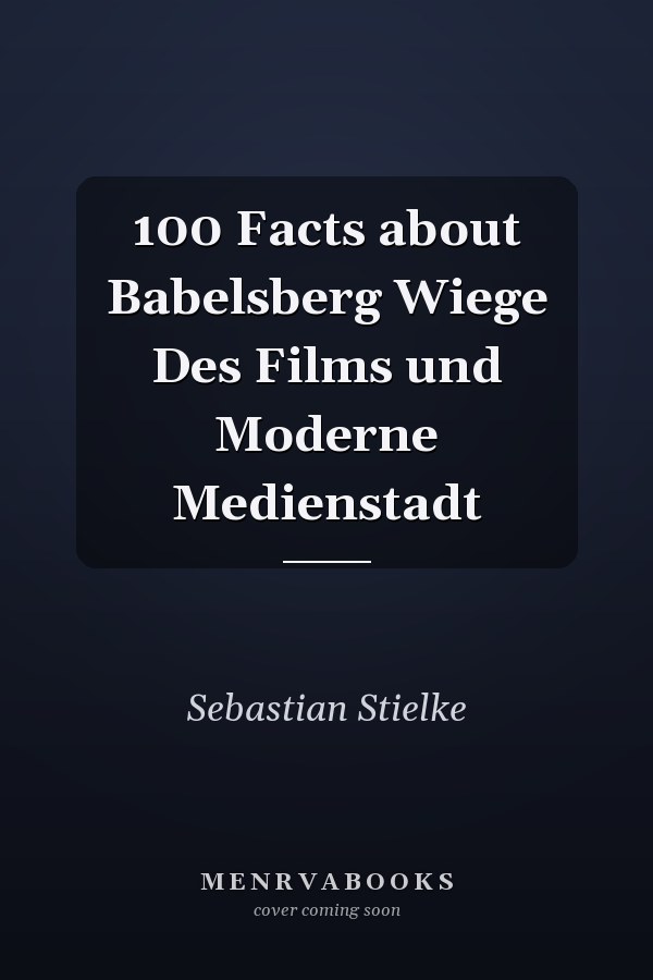 100 Facts about Babelsberg Wiege Des Films und Moderne Medienstadt