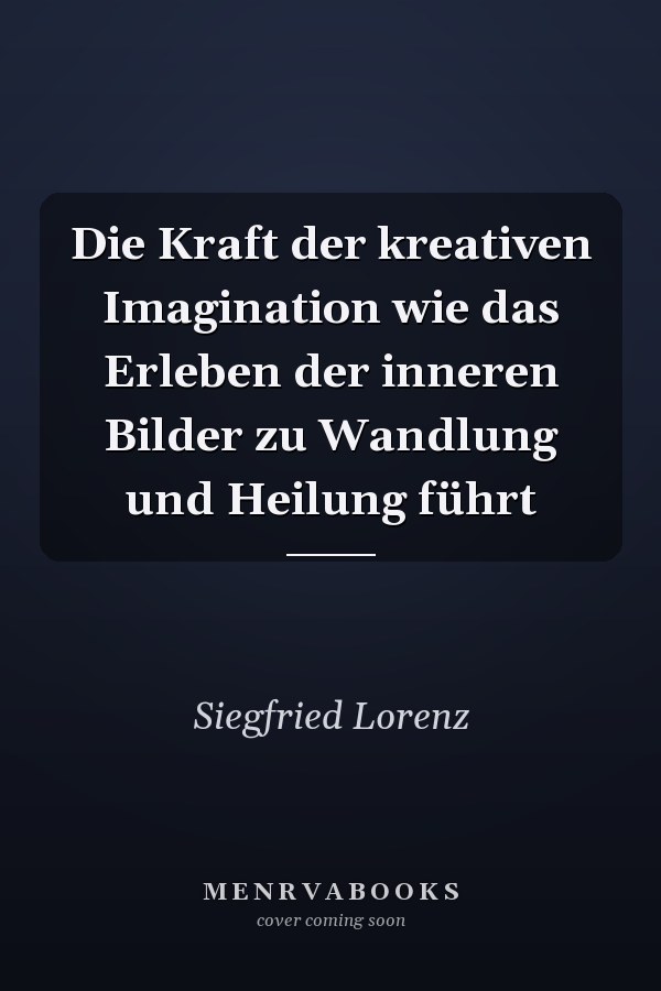 Die Kraft der kreativen Imagination wie das Erleben der inneren Bilder zu Wandlung und Heilung führt