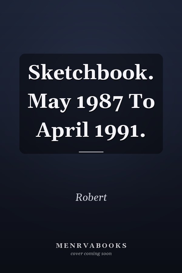 Sketchbook. May 1987 To April 1991.