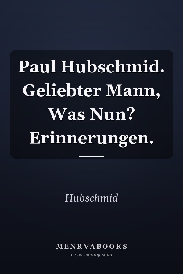 Paul Hubschmid. Geliebter Mann, Was Nun? Erinnerungen.