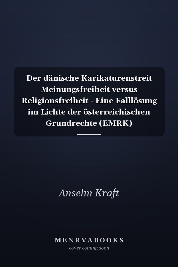 Der dänische Karikaturenstreit Meinungsfreiheit versus Religionsfreiheit - Eine Falllösung im Lichte der österreichischen Grundrechte (EMRK)