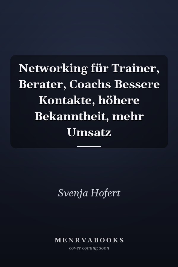 Networking für Trainer, Berater, Coachs Bessere Kontakte, höhere Bekanntheit, mehr Umsatz