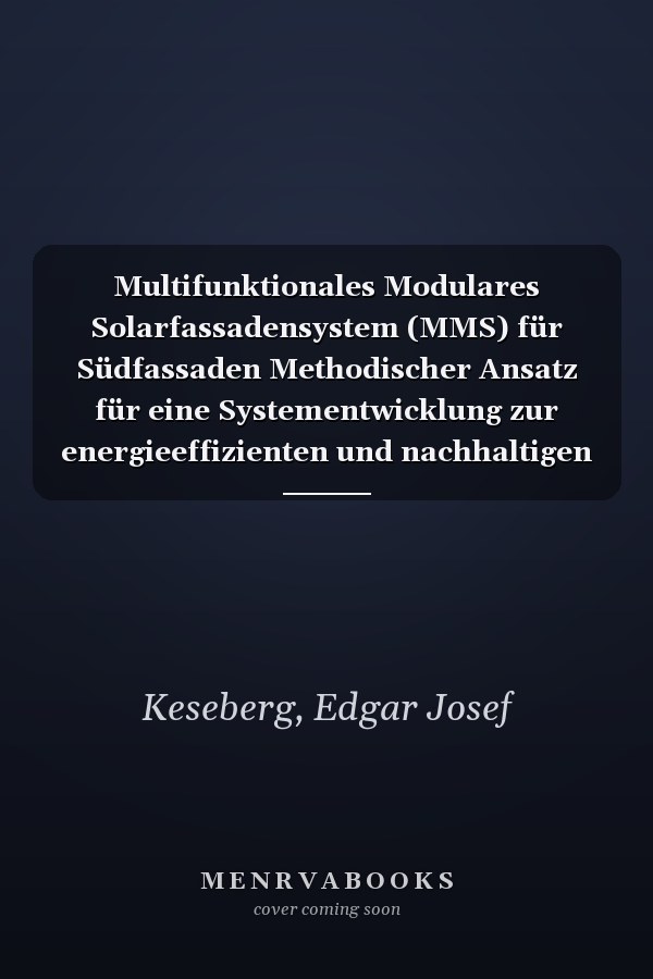 Multifunktionales Modulares Solarfassadensystem (MMS) für Südfassaden Methodischer Ansatz für eine Systementwicklung zur energieeffizienten und nachhaltigen Fassadensanierung im städtischen Wohngebäudebestand der 1950er- und 1960er-Jahre