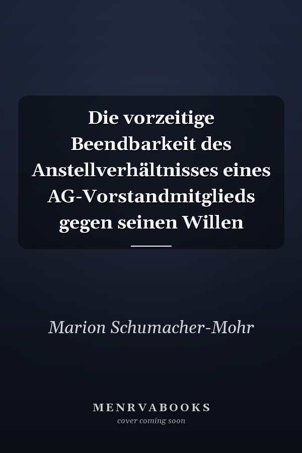 Die vorzeitige Beendbarkeit des Anstellverhältnisses eines AG-Vorstandmitglieds gegen seinen Willen