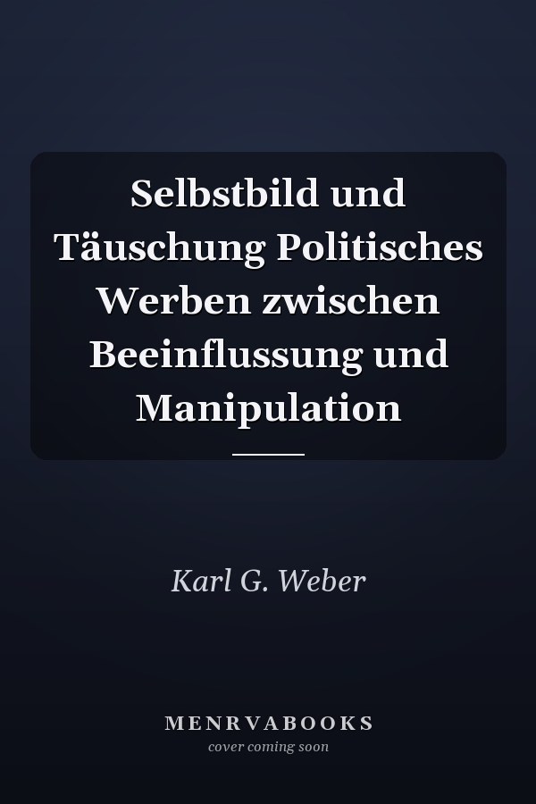 Selbstbild und Täuschung Politisches Werben zwischen Beeinflussung und Manipulation