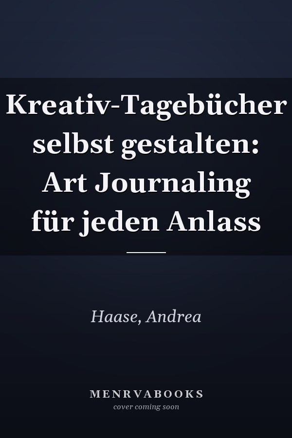 Kreativ-Tagebücher selbst gestalten: Art Journaling für jeden Anlass