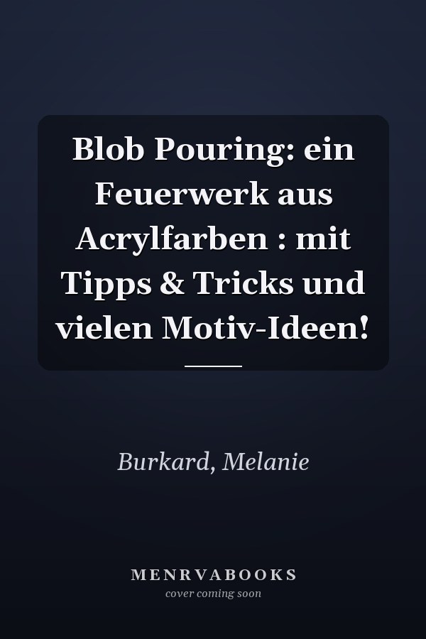 Blob Pouring: ein Feuerwerk aus Acrylfarben : mit Tipps & Tricks und vielen Motiv-Ideen!