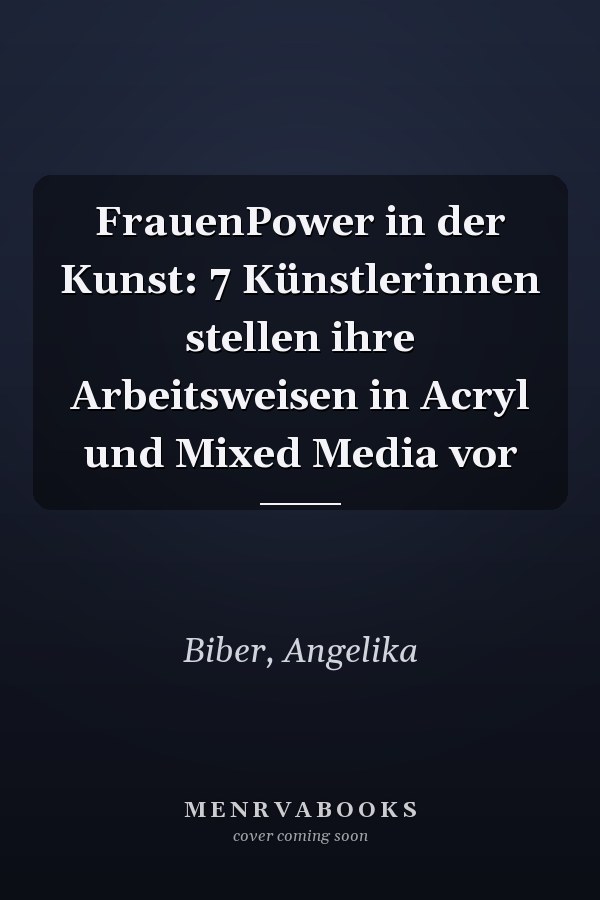 FrauenPower in der Kunst: 7 Künstlerinnen stellen ihre Arbeitsweisen in Acryl und Mixed Media vor