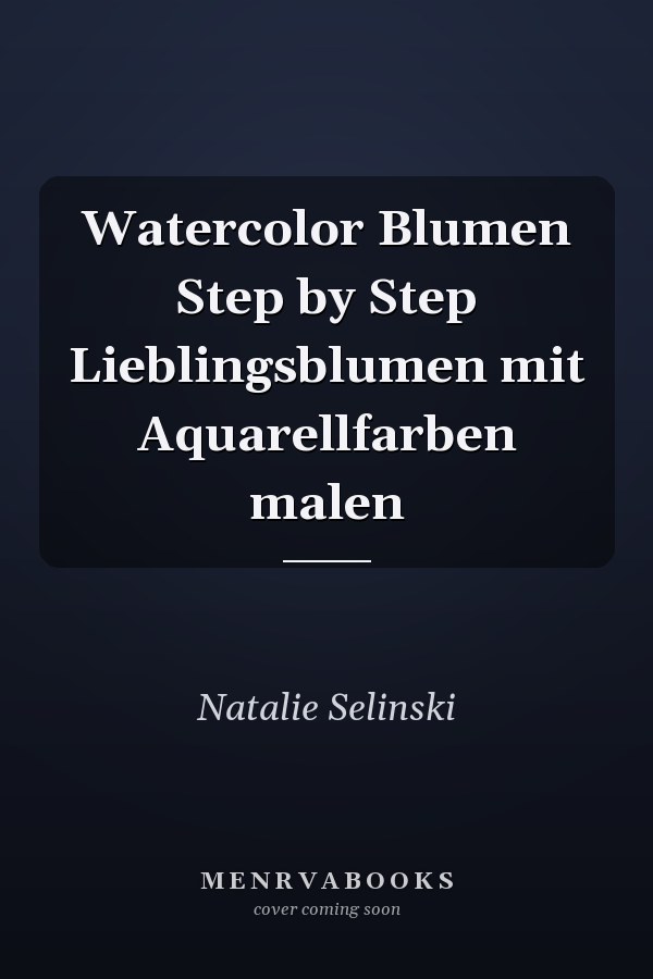 Watercolor Blumen Step by Step Lieblingsblumen mit Aquarellfarben malen