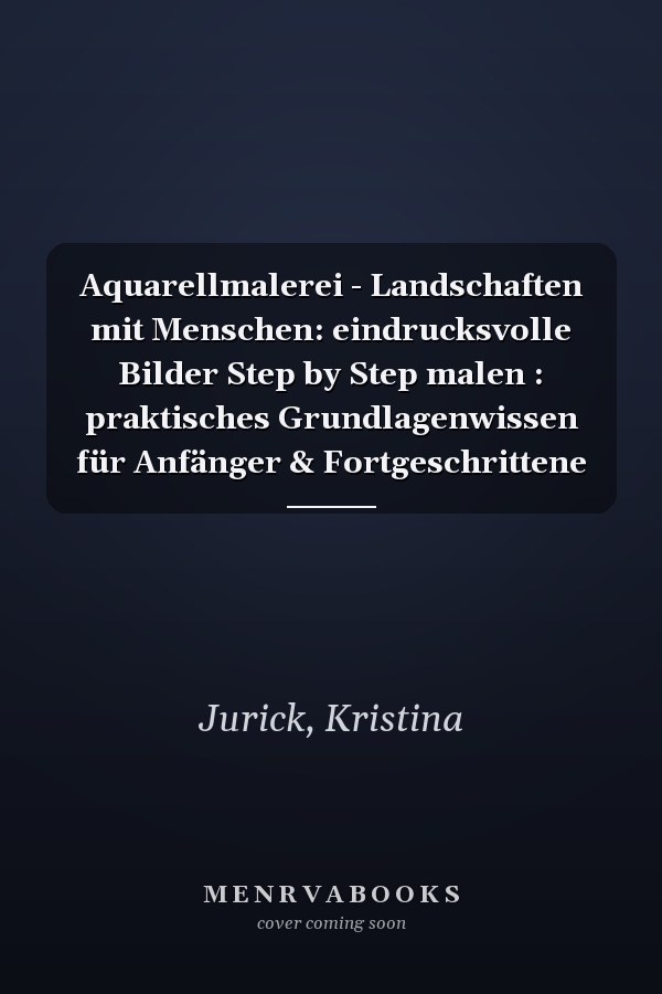 Aquarellmalerei - Landschaften mit Menschen: eindrucksvolle Bilder Step by Step malen : praktisches Grundlagenwissen für Anfänger & Fortgeschrittene