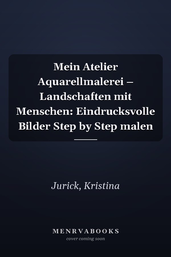Mein Atelier Aquarellmalerei – Landschaften mit Menschen: Eindrucksvolle Bilder Step by Step malen