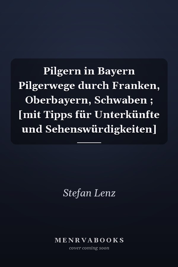 Pilgern in Bayern Pilgerwege durch Franken, Oberbayern, Schwaben ; [mit Tipps für Unterkünfte und Sehenswürdigkeiten]