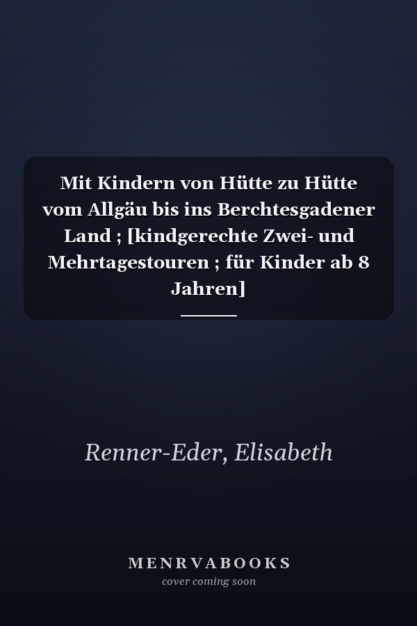 Mit Kindern von Hütte zu Hütte vom Allgäu bis ins Berchtesgadener Land ; [kindgerechte Zwei- und Mehrtagestouren ; für Kinder ab 8 Jahren]