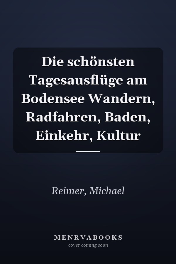 Die schönsten Tagesausflüge am Bodensee Wandern, Radfahren, Baden, Einkehr, Kultur