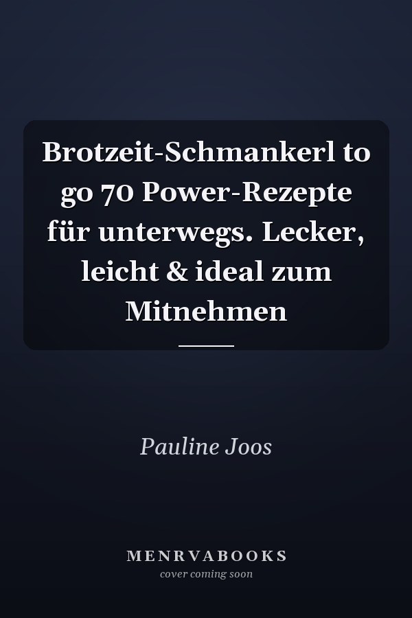 Brotzeit-Schmankerl to go 70 Power-Rezepte für unterwegs. Lecker, leicht & ideal zum Mitnehmen