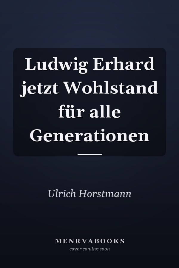 Ludwig Erhard jetzt Wohlstand für alle Generationen
