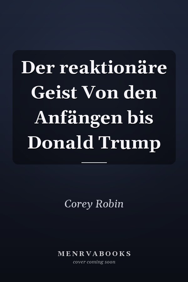 Der reaktionäre Geist Von den Anfängen bis Donald Trump