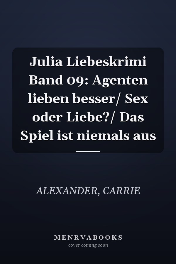 Julia Liebeskrimi Band 09: Agenten lieben besser/ Sex oder Liebe?/ Das Spiel ist niemals aus