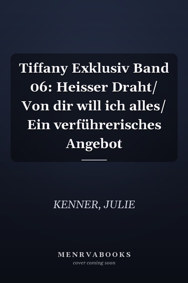 Tiffany Exklusiv Band 06: Heisser Draht/ Von dir will ich alles/ Ein verführerisches Angebot