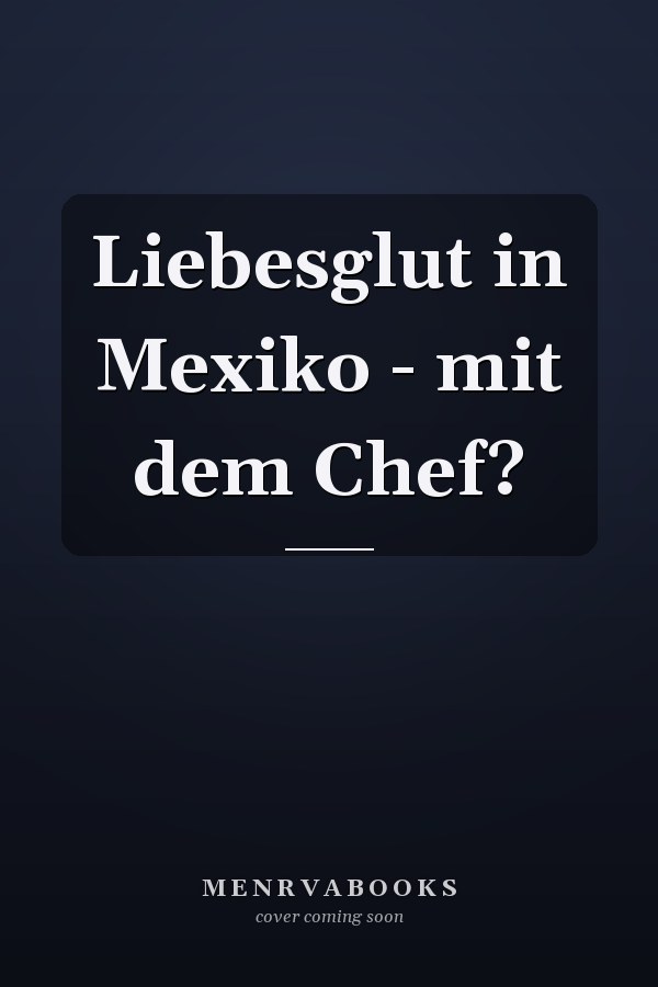 Liebesglut in Mexiko - mit dem Chef?