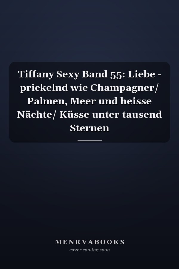 Tiffany Sexy Band 55: Liebe - prickelnd wie Champagner/ Palmen, Meer und heisse Nächte/ Küsse unter tausend Sternen